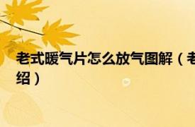 老式暖气片怎么放气图解（老式暖气片怎么放气相关内容简介介绍）