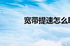 宽带提速怎么取消（宽带提速）