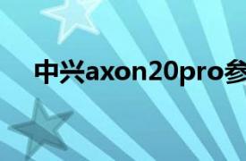 中兴axon20pro参数（中兴AXON 20）