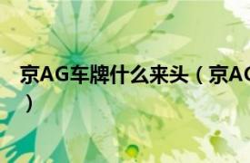 京AG车牌什么来头（京AG车牌什么意思相关内容简介介绍）