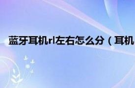 蓝牙耳机rl左右怎么分（耳机rl左右怎么分相关内容简介介绍）