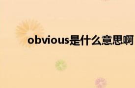 obvious是什么意思啊（obvious是什么意思？）