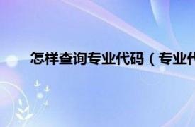 怎样查询专业代码（专业代码怎么查相关内容简介介绍）