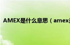 AMEX是什么意思（amex是什么意思相关内容简介介绍）