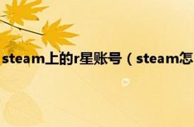 steam上的r星账号（steam怎么注册r星账号相关内容简介介绍）