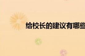 给校长的建议有哪些相关内容简介介绍自己