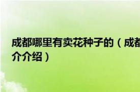 成都哪里有卖花种子的（成都什么地方有卖花种子的相关内容简介介绍）