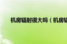 机房辐射很大吗（机房辐射大吗相关内容简介介绍）