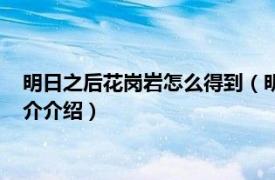 明日之后花岗岩怎么得到（明日之后花岗岩怎么获得相关内容简介介绍）