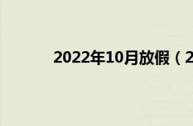 2022年10月放假（2022年十月一放假几天）