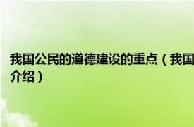 我国公民的道德建设的重点（我国公民道德建设的重点是什么相关内容简介介绍）