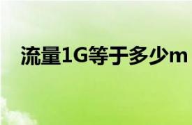 流量1G等于多少m（1g等于多少m流量）