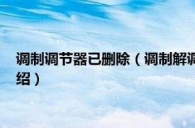 调制调节器已删除（调制解调器被删除怎么恢复相关内容简介介绍）