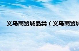 义乌商贸城品类（义乌商贸城各个区分类相关内容简介介绍）