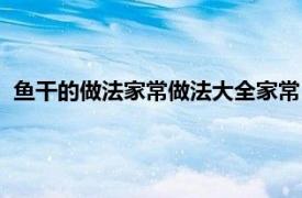 鱼干的做法家常做法大全家常（鱼干的做法相关内容简介介绍）