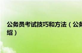 公务员考试技巧和方法（公务员考试有哪些技巧相关内容简介介绍）