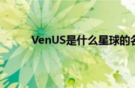 VenUS是什么星球的名称（venus是什么星球）