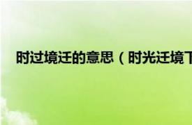 时过境迁的意思（时光迁境下一句是什么相关内容简介介绍）