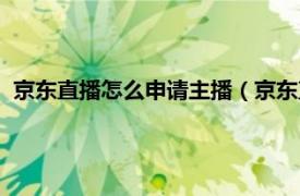 京东直播怎么申请主播（京东直播怎么申请相关内容简介介绍）