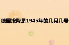 德国投降是1945年的几月几号（日本投降是1945年的几月几号）