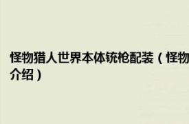 怪物猎人世界本体铳枪配装（怪物猎人世界黑龙版本铳枪配装相关内容简介介绍）