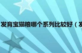 发育宝猫粮哪个系列比较好（发育宝猫粮好吗相关内容简介介绍）