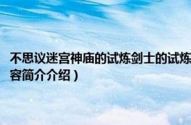 不思议迷宫神庙的试炼剑士的试炼（不思议迷宫剑士的试炼怎么开启相关内容简介介绍）