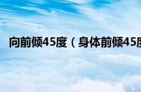 向前倾45度（身体前倾45度怎么做到相关内容简介介绍）