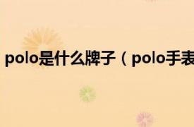 polo是什么牌子（polo手表是什么牌子相关内容简介介绍）