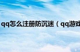 qq怎么注册防沉迷（qq游戏防沉迷注册相关内容简介介绍）