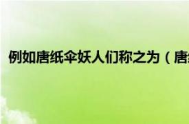 例如唐纸伞妖人们称之为（唐纸妖伞哪里多相关内容简介介绍）