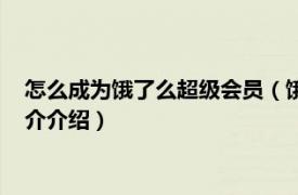 怎么成为饿了么超级会员（饿了吗怎么开通超级会员相关内容简介介绍）