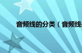 音频线的分类（音频线是什么相关内容简介介绍）