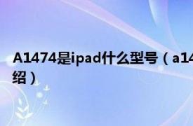 A1474是ipad什么型号（a1474是ipad什么型号相关内容简介介绍）