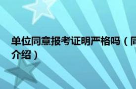 单位同意报考证明严格吗（同意报考证明会严查吗相关内容简介介绍）