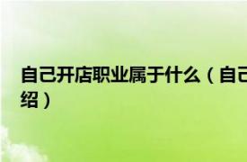 自己开店职业属于什么（自己开店的叫什么职业相关内容简介介绍）