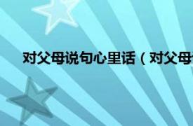 对父母说句心里话（对父母说的心里话相关内容简介介绍）