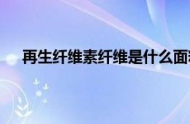 再生纤维素纤维是什么面料（再生纤维素纤维是什么）