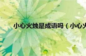 小心火烛是成语吗（小心火烛上一句相关内容简介介绍）