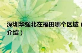 深圳华强北在福田哪个区域（福田华强是什么地方相关内容简介介绍）