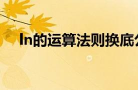 ln的运算法则换底公式（ln的运算法则）