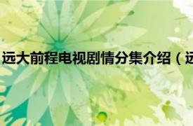 远大前程电视剧情分集介绍（远大前程多少集相关内容简介介绍）