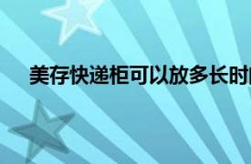 美存快递柜可以放多长时间（快递柜可以放多长时间）