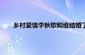 乡村爱情李秋歌和谁结婚了（乡村爱情李秋歌嫁给谁了）