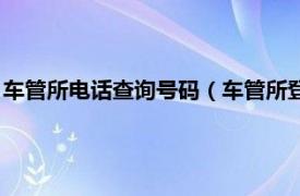 车管所电话查询号码（车管所登记号码怎么查相关内容简介介绍）