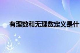 有理数和无理数定义是什么（有理数和无理数的定义）