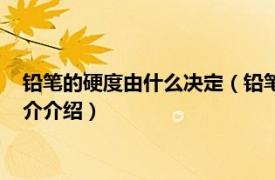 铅笔的硬度由什么决定（铅笔的硬度知是怎样划分的相关内容简介介绍）