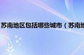 苏南地区包括哪些城市（苏南地区有哪些城市相关内容简介介绍）