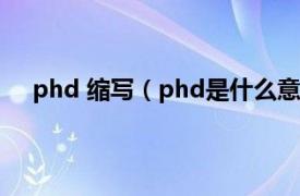 phd 缩写（phd是什么意思的缩写相关内容简介介绍）