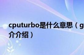 cputurbo是什么意思（gputurbo是什么意思相关内容简介介绍）